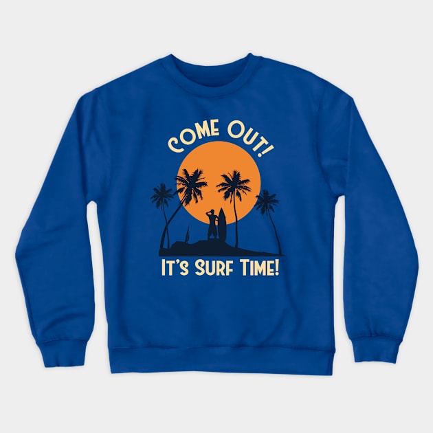 Fun Surfing Vacation Shirt -Come Out It's Surf Time Crewneck Sweatshirt by RKP'sTees